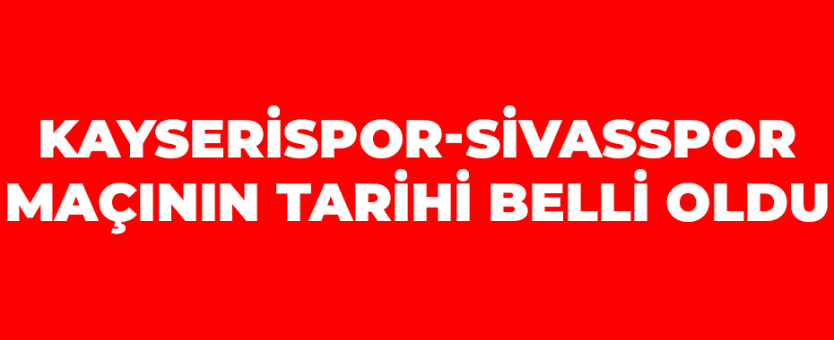 Kayserispor-Sivasspor maçının tarihi belli oldu