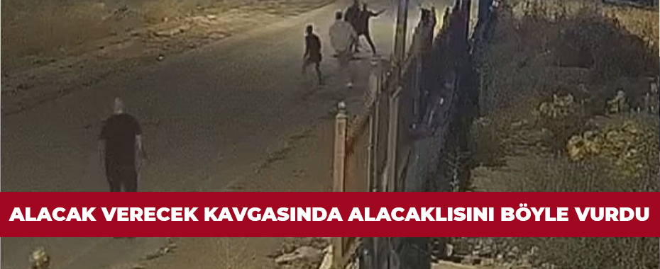 Alacak verecek kavgasında alacaklısını böyle vurdu