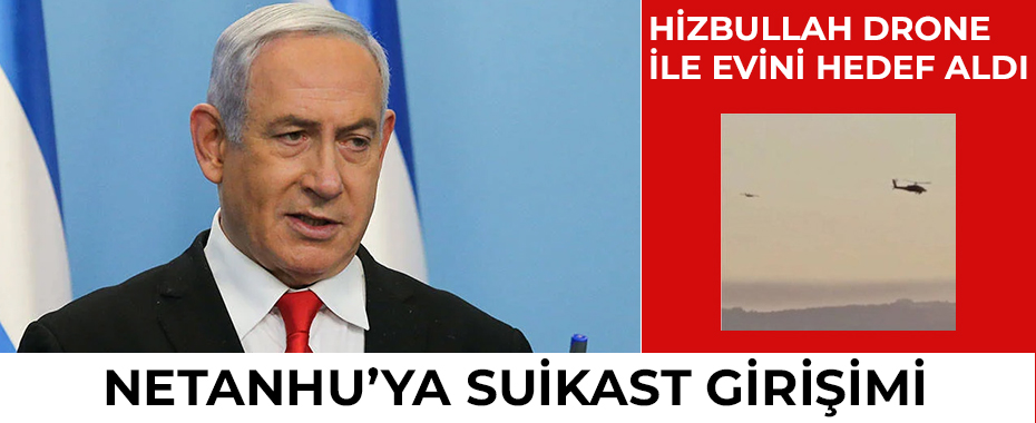 Hizbullah İsrail Başbakanı Netanyahu'nun evine drone ile saldırdı