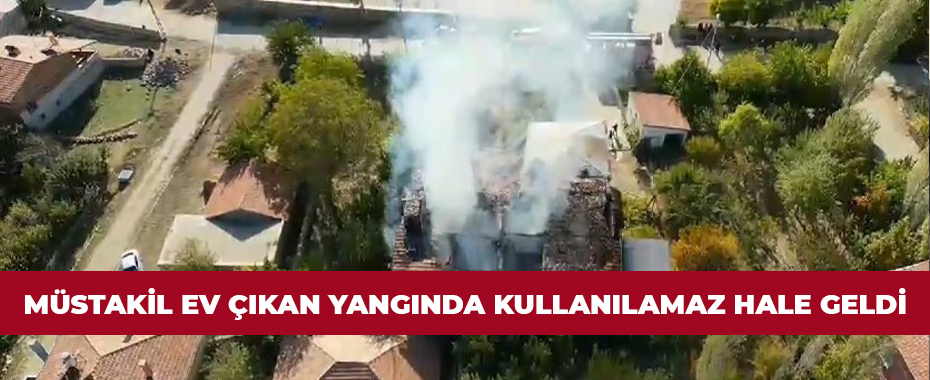 Müstakil ev çıkan yangında kullanılamaz hale geldi