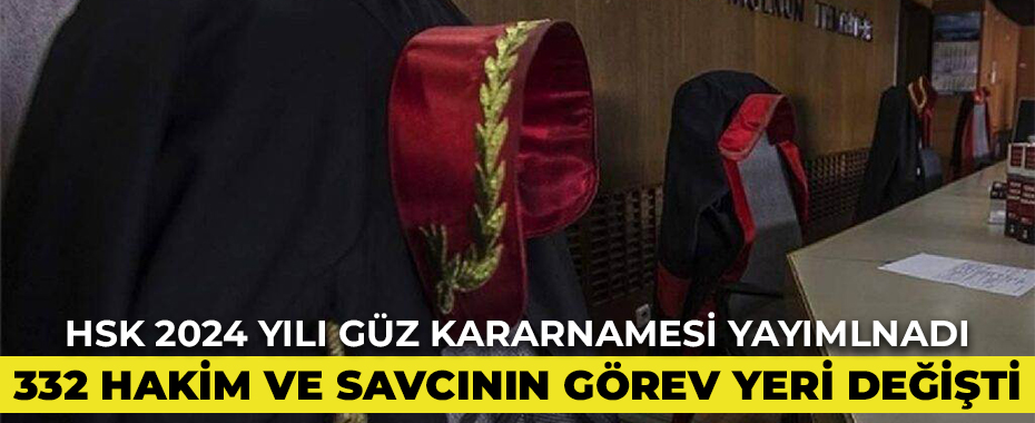 HSK 2024 yılı güz kararnamesi yayınlandı! 332 hakim ve savcının görev yeri değişti